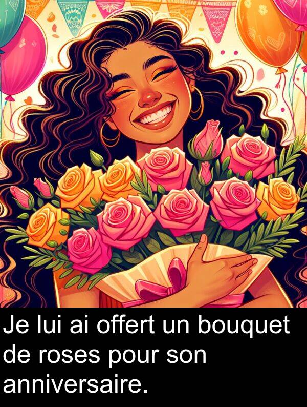 lui: Je lui ai offert un bouquet de roses pour son anniversaire.