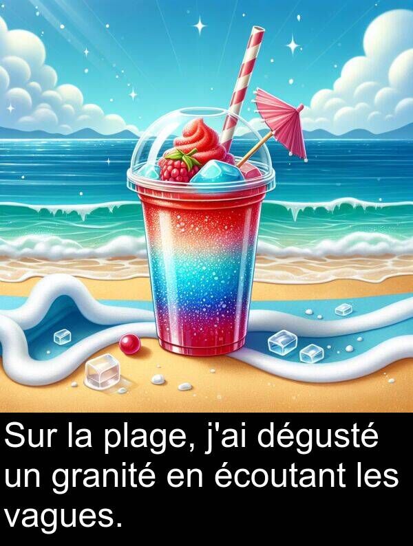 écoutant: Sur la plage, j'ai dégusté un granité en écoutant les vagues.