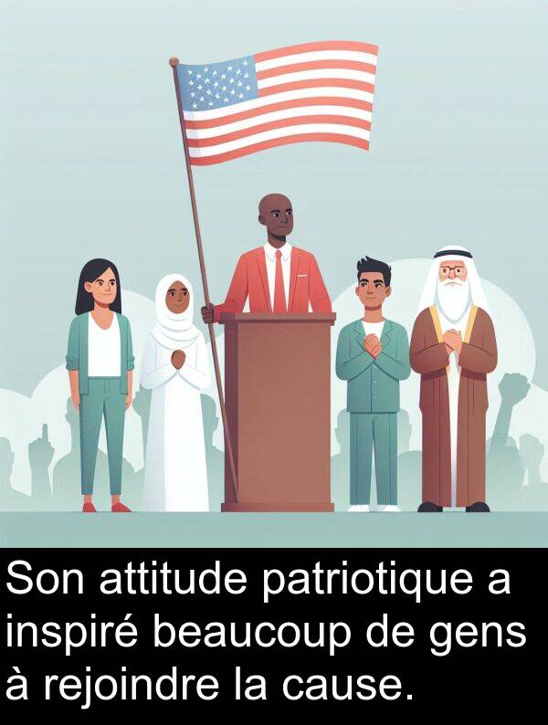 gens: Son attitude patriotique a inspiré beaucoup de gens à rejoindre la cause.