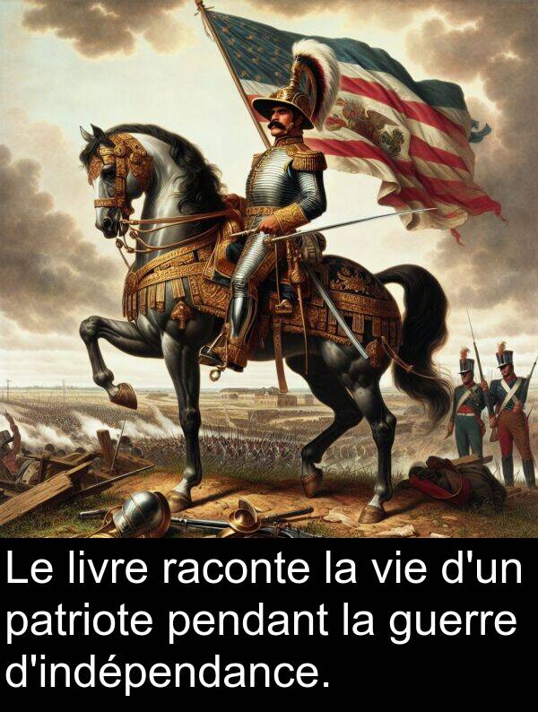 raconte: Le livre raconte la vie d'un patriote pendant la guerre d'indépendance.