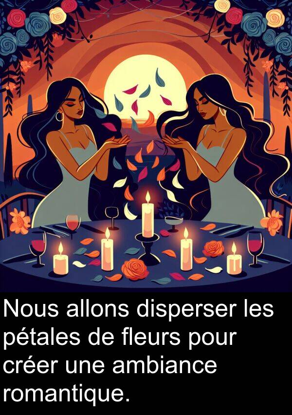 allons: Nous allons disperser les pétales de fleurs pour créer une ambiance romantique.