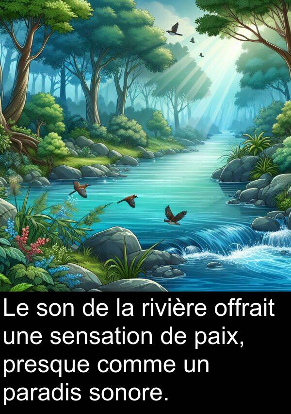 comme: Le son de la rivière offrait une sensation de paix, presque comme un paradis sonore.
