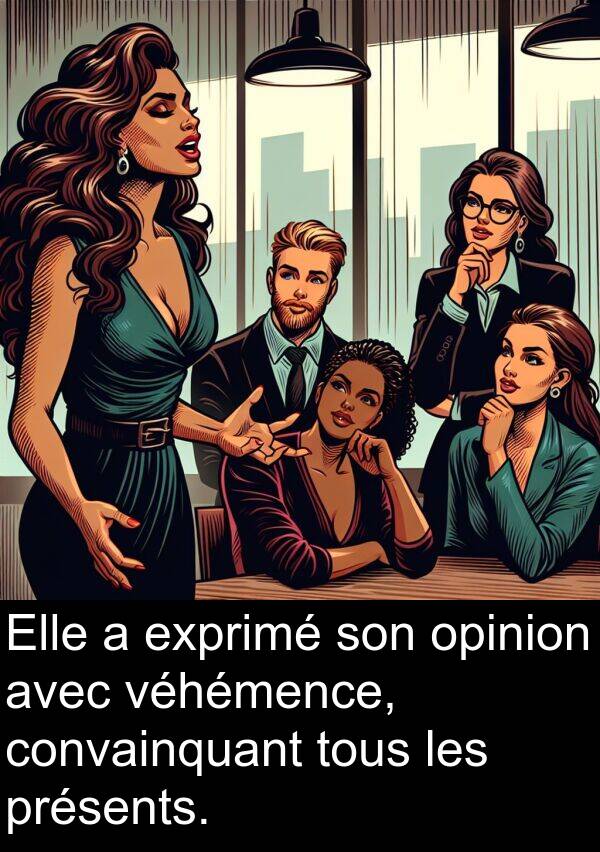 opinion: Elle a exprimé son opinion avec véhémence, convainquant tous les présents.