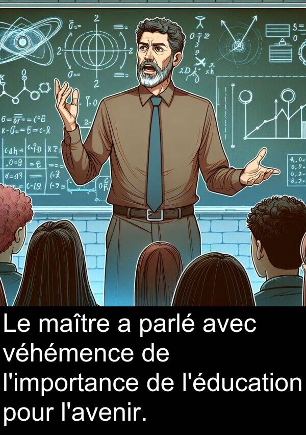 véhémence: Le maître a parlé avec véhémence de l'importance de l'éducation pour l'avenir.