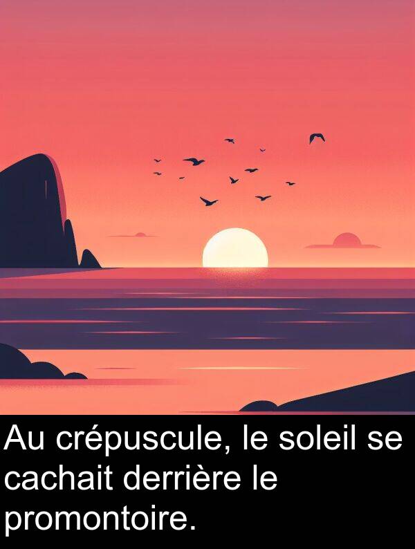 cachait: Au crépuscule, le soleil se cachait derrière le promontoire.