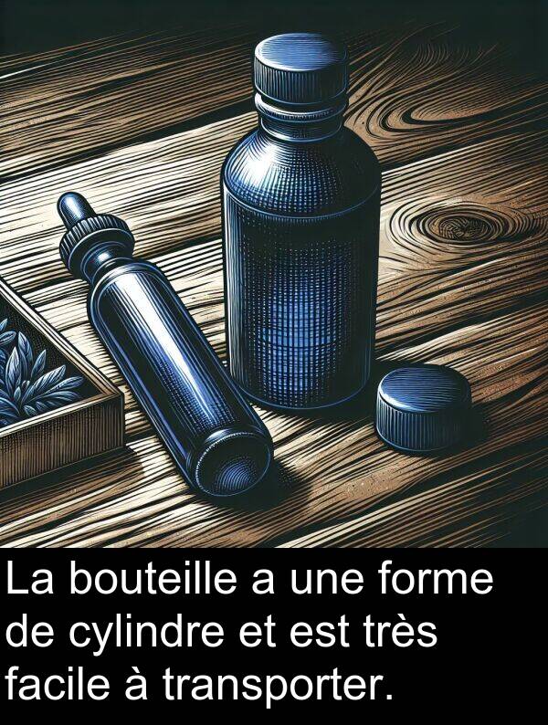 bouteille: La bouteille a une forme de cylindre et est très facile à transporter.