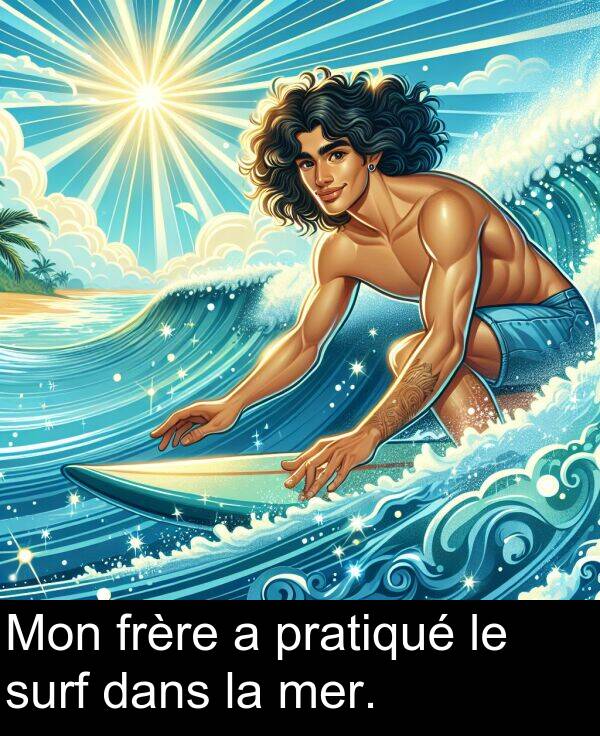 dans: Mon frère a pratiqué le surf dans la mer.