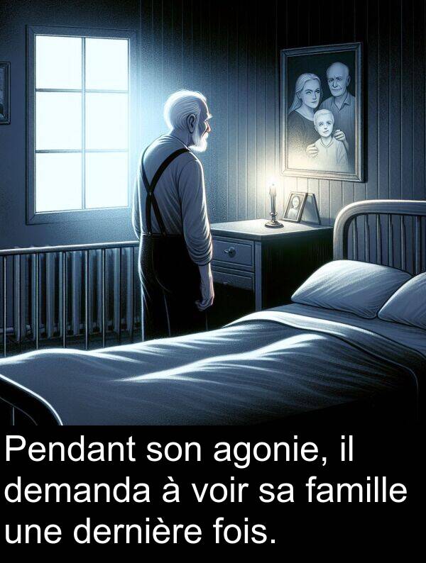 agonie: Pendant son agonie, il demanda à voir sa famille une dernière fois.