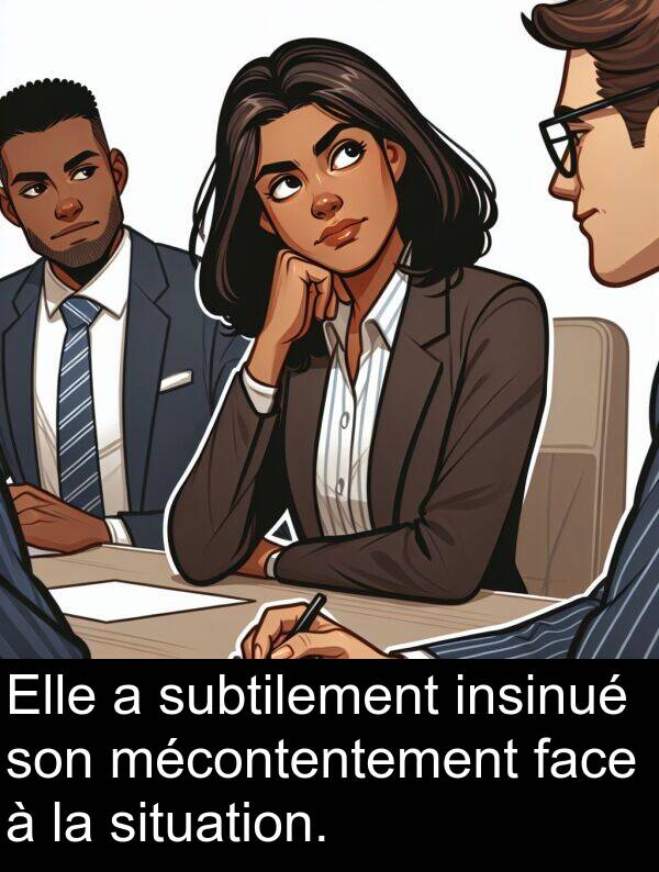 insinué: Elle a subtilement insinué son mécontentement face à la situation.