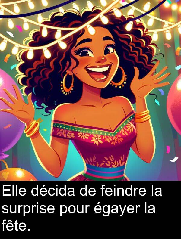 feindre: Elle décida de feindre la surprise pour égayer la fête.