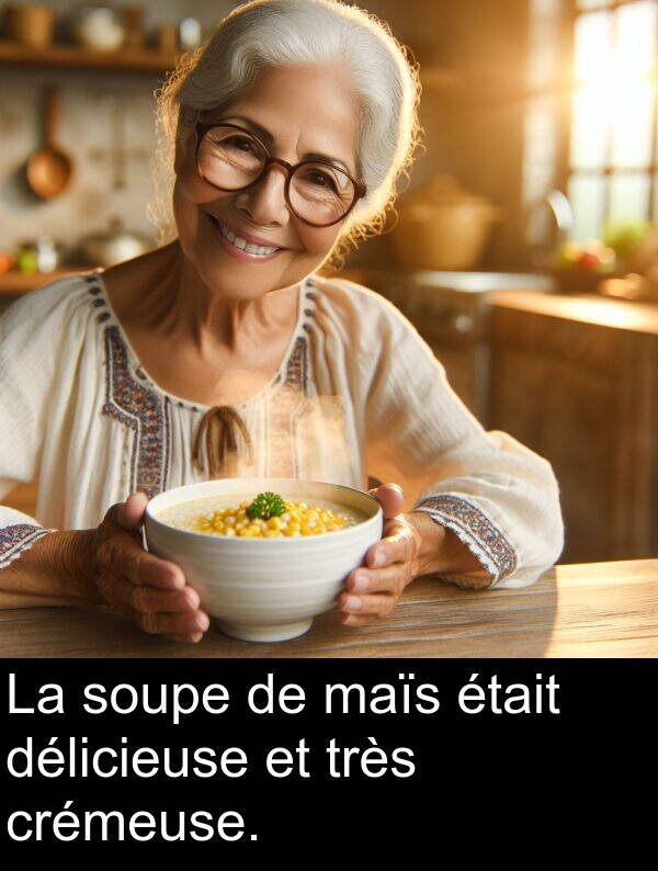 crémeuse: La soupe de maïs était délicieuse et très crémeuse.