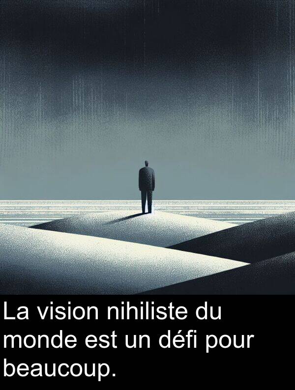 beaucoup: La vision nihiliste du monde est un défi pour beaucoup.