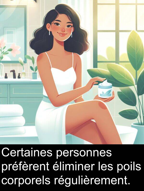 corporels: Certaines personnes préfèrent éliminer les poils corporels régulièrement.