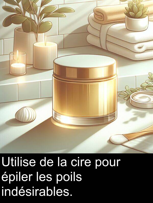 épiler: Utilise de la cire pour épiler les poils indésirables.