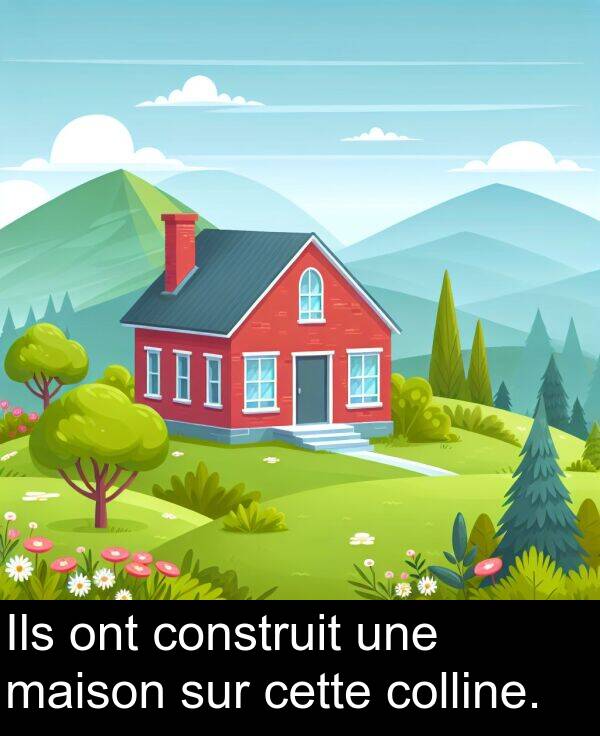 ont: Ils ont construit une maison sur cette colline.