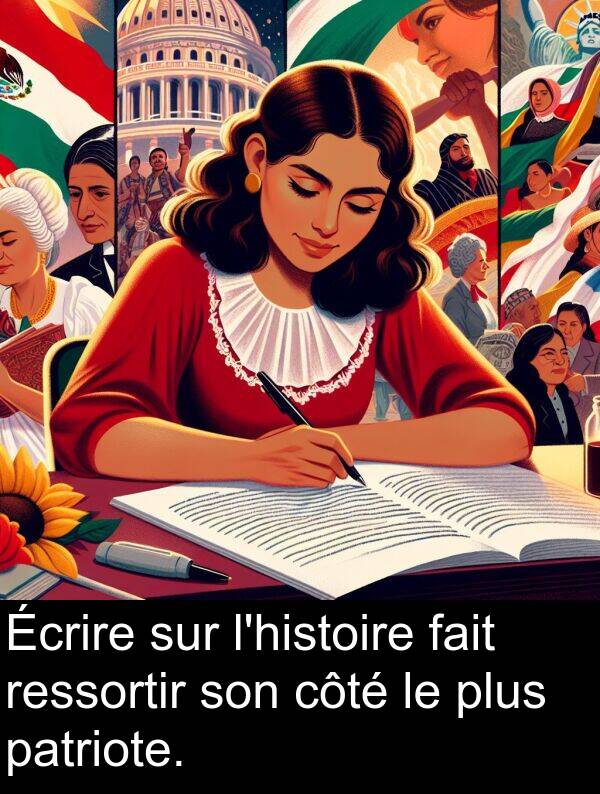 fait: Écrire sur l'histoire fait ressortir son côté le plus patriote.