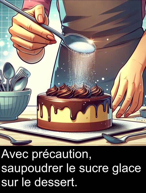 saupoudrer: Avec précaution, saupoudrer le sucre glace sur le dessert.
