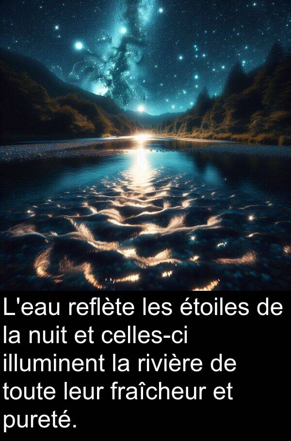 reflète: L'eau reflète les étoiles de la nuit et celles-ci illuminent la rivière de toute leur fraîcheur et pureté.