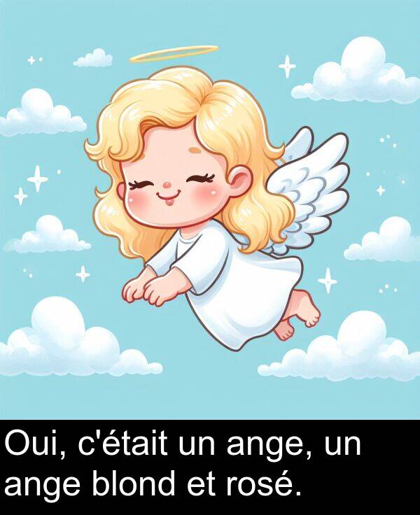 blond: Oui, c'était un ange, un ange blond et rosé.