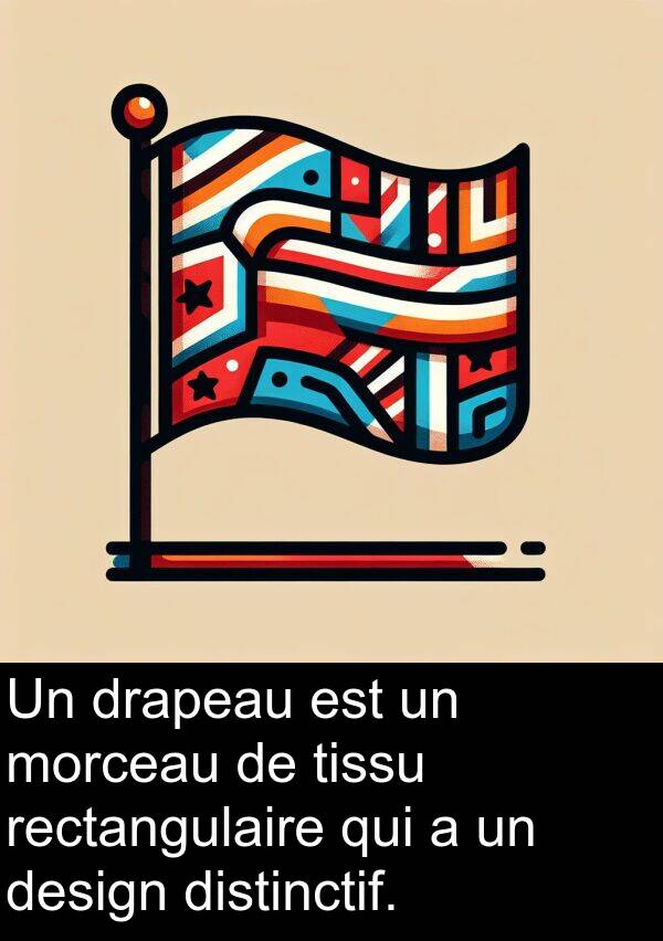 rectangulaire: Un drapeau est un morceau de tissu rectangulaire qui a un design distinctif.