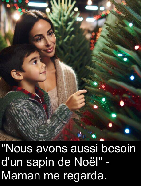 sapin: "Nous avons aussi besoin d'un sapin de Noël" - Maman me regarda.