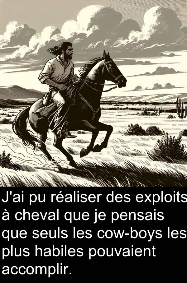 habiles: J'ai pu réaliser des exploits à cheval que je pensais que seuls les cow-boys les plus habiles pouvaient accomplir.