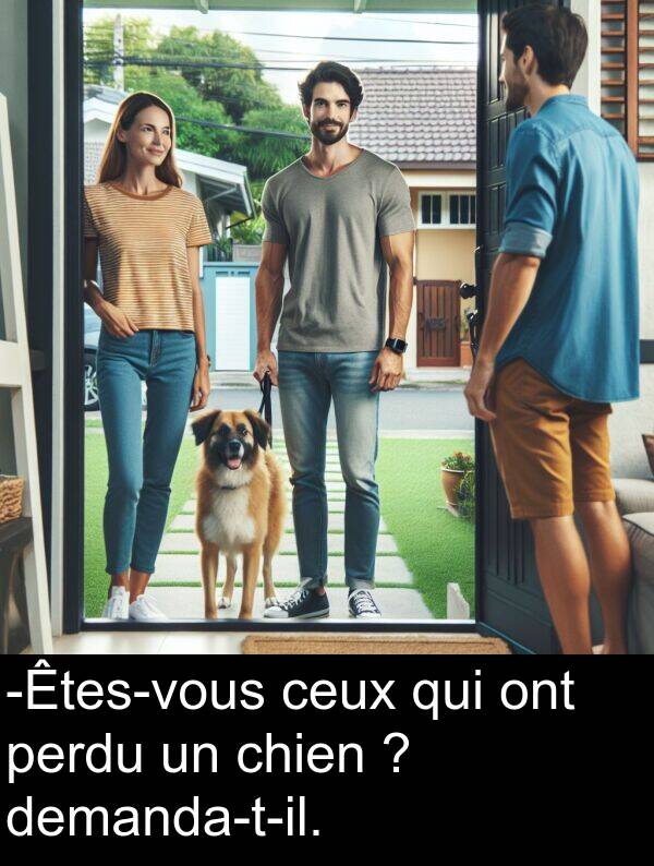 ont: -Êtes-vous ceux qui ont perdu un chien ? demanda-t-il.