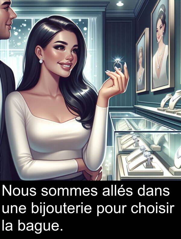 bague: Nous sommes allés dans une bijouterie pour choisir la bague.