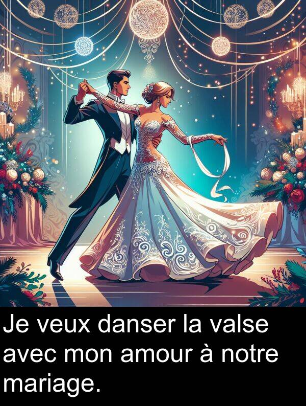 danser: Je veux danser la valse avec mon amour à notre mariage.