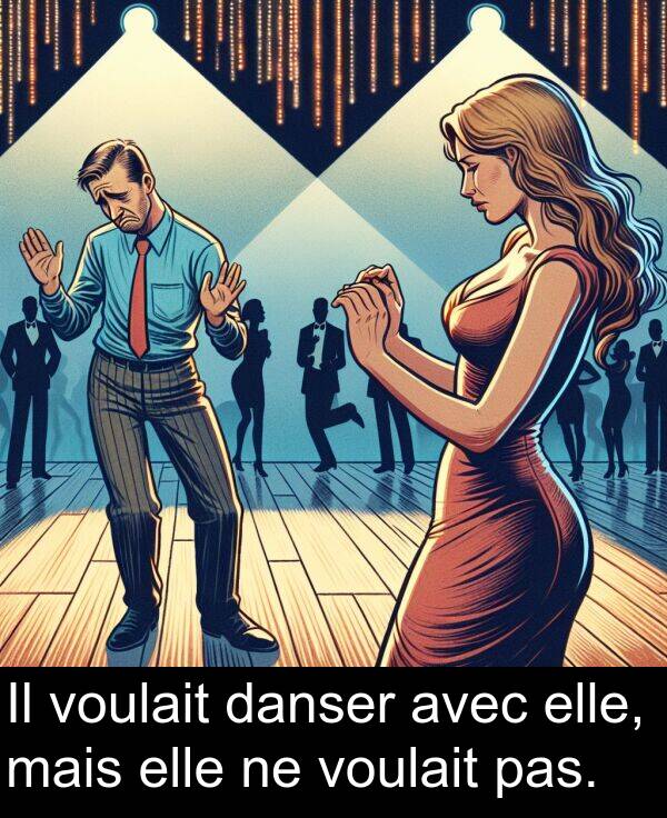 danser: Il voulait danser avec elle, mais elle ne voulait pas.