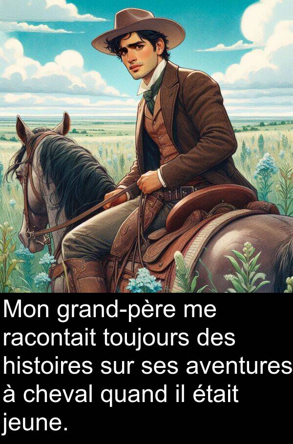 racontait: Mon grand-père me racontait toujours des histoires sur ses aventures à cheval quand il était jeune.