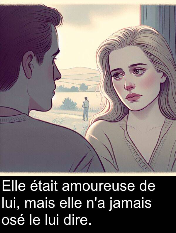 lui: Elle était amoureuse de lui, mais elle n'a jamais osé le lui dire.