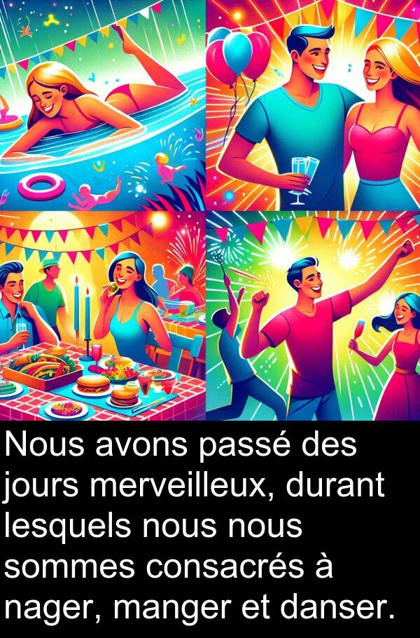 danser: Nous avons passé des jours merveilleux, durant lesquels nous nous sommes consacrés à nager, manger et danser.