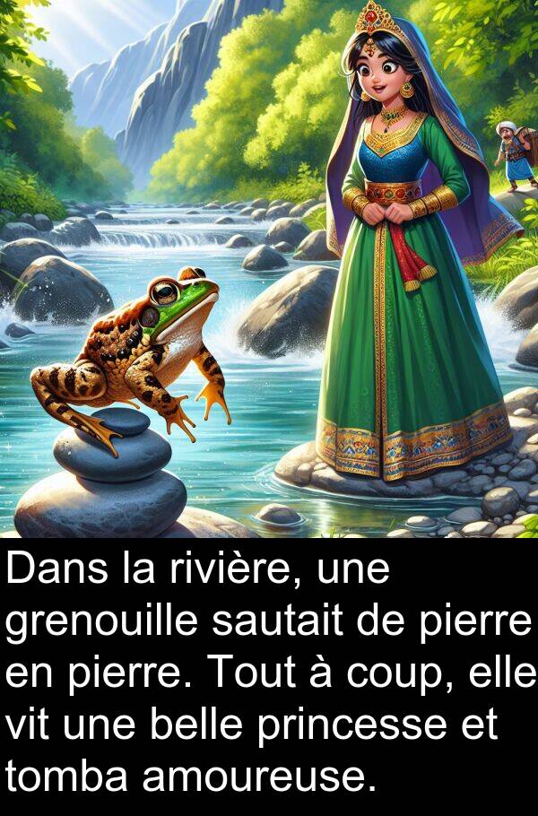 belle: Dans la rivière, une grenouille sautait de pierre en pierre. Tout à coup, elle vit une belle princesse et tomba amoureuse.