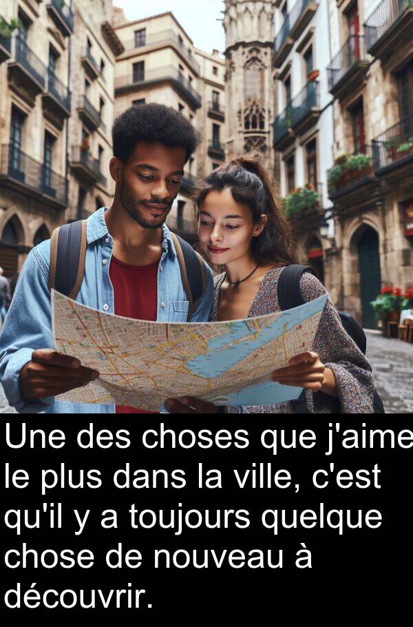 nouveau: Une des choses que j'aime le plus dans la ville, c'est qu'il y a toujours quelque chose de nouveau à découvrir.