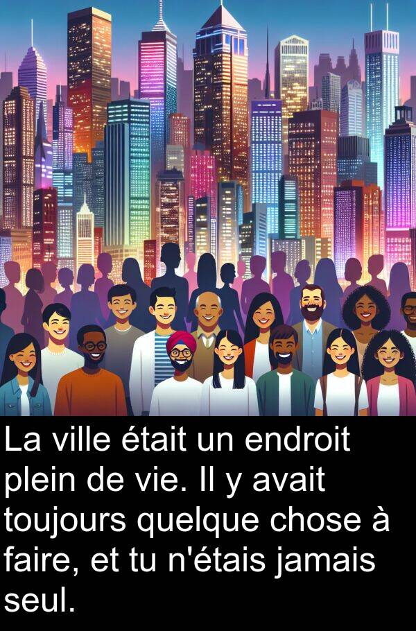 seul: La ville était un endroit plein de vie. Il y avait toujours quelque chose à faire, et tu n'étais jamais seul.