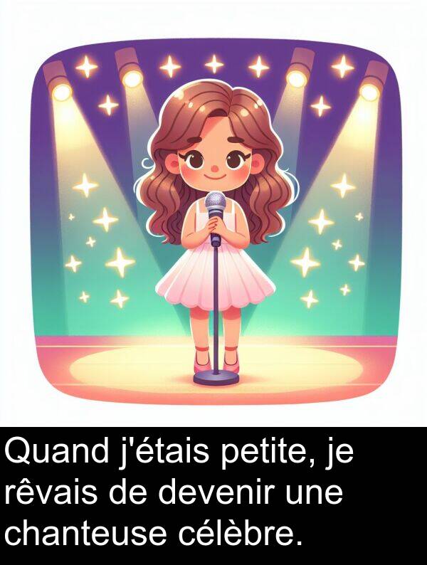 célèbre: Quand j'étais petite, je rêvais de devenir une chanteuse célèbre.