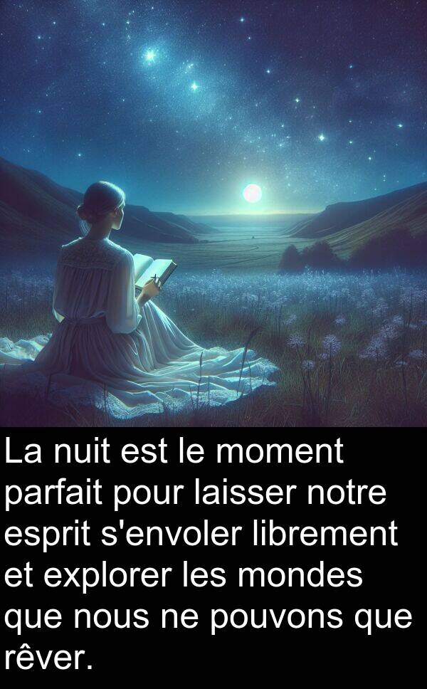 laisser: La nuit est le moment parfait pour laisser notre esprit s'envoler librement et explorer les mondes que nous ne pouvons que rêver.
