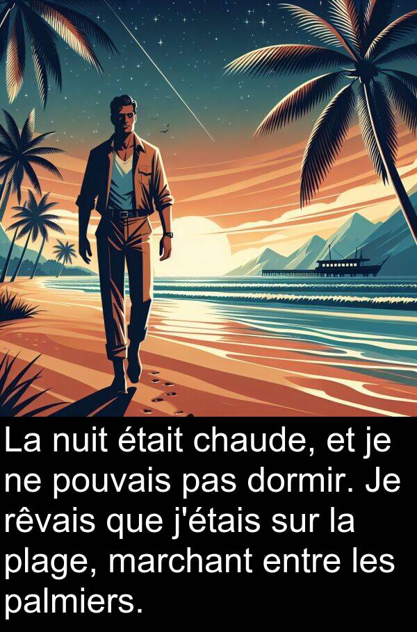 marchant: La nuit était chaude, et je ne pouvais pas dormir. Je rêvais que j'étais sur la plage, marchant entre les palmiers.