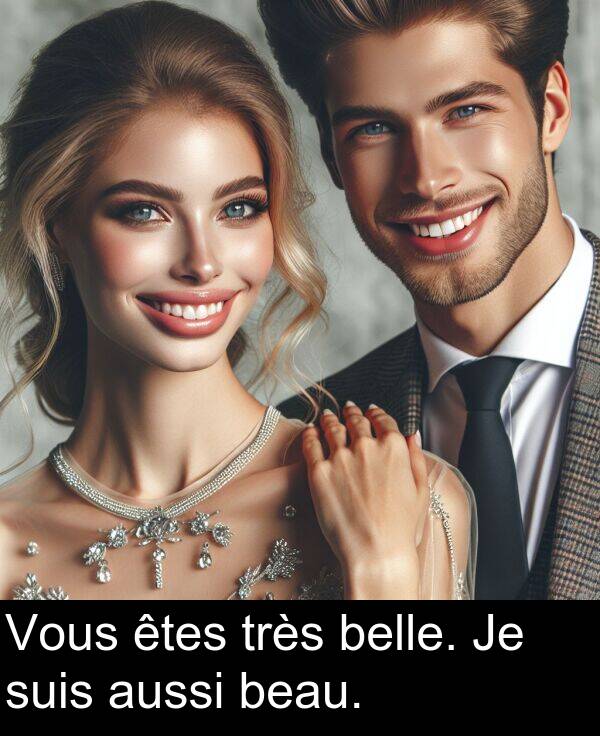 belle: Vous êtes très belle. Je suis aussi beau.