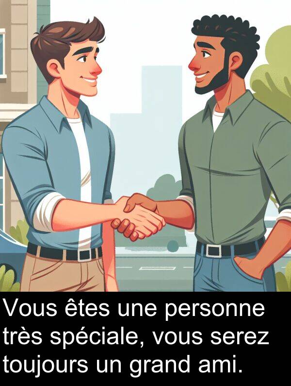 spéciale: Vous êtes une personne très spéciale, vous serez toujours un grand ami.