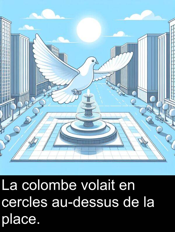volait: La colombe volait en cercles au-dessus de la place.
