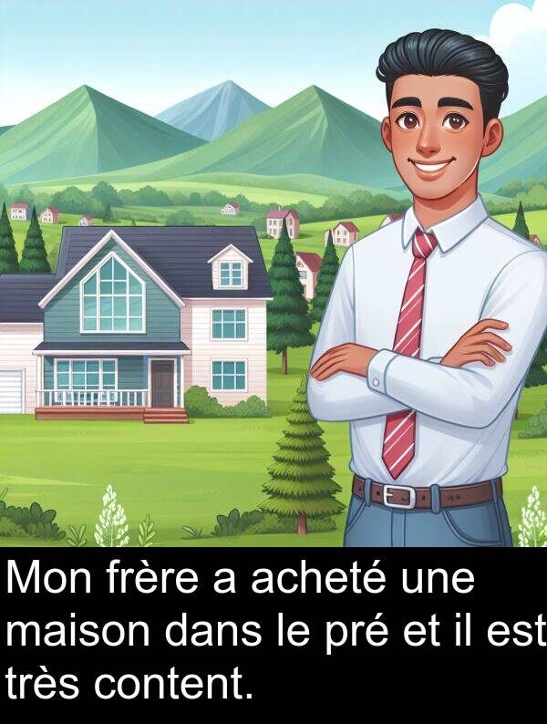 maison: Mon frère a acheté une maison dans le pré et il est très content.