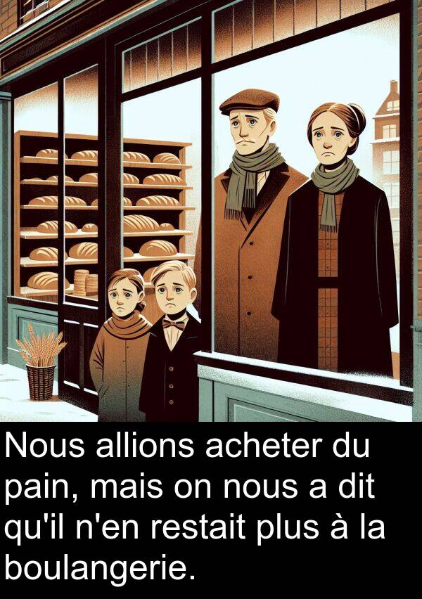 boulangerie: Nous allions acheter du pain, mais on nous a dit qu'il n'en restait plus à la boulangerie.