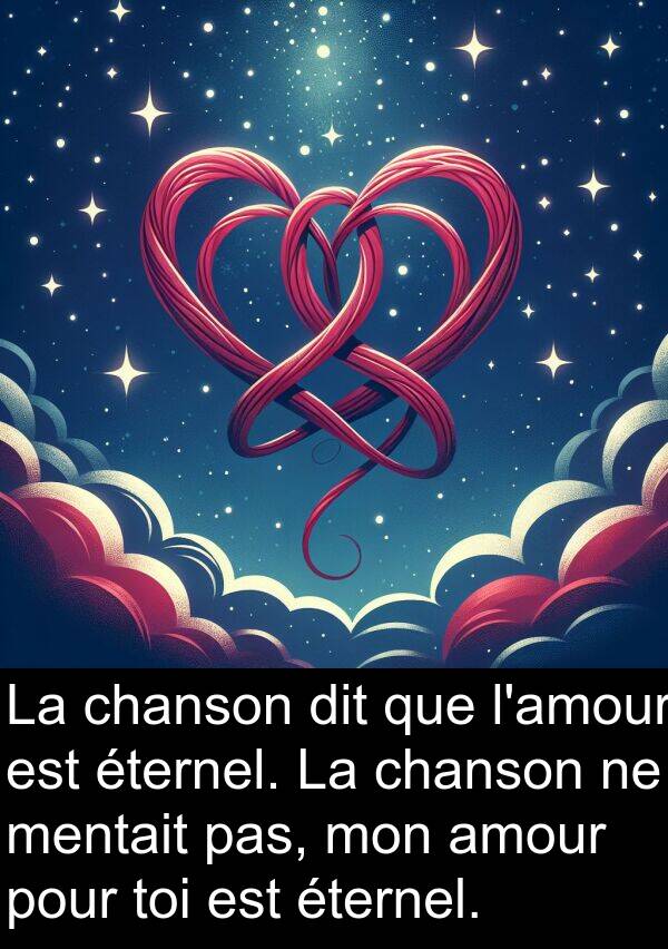éternel: La chanson dit que l'amour est éternel. La chanson ne mentait pas, mon amour pour toi est éternel.