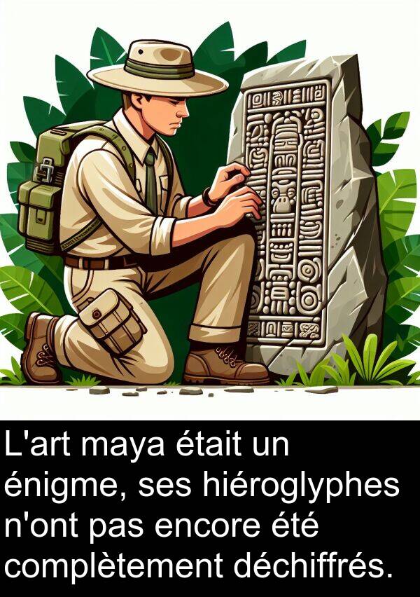 déchiffrés: L'art maya était un énigme, ses hiéroglyphes n'ont pas encore été complètement déchiffrés.
