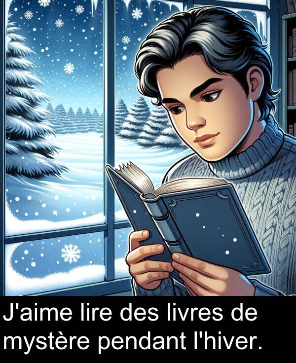 lire: J'aime lire des livres de mystère pendant l'hiver.