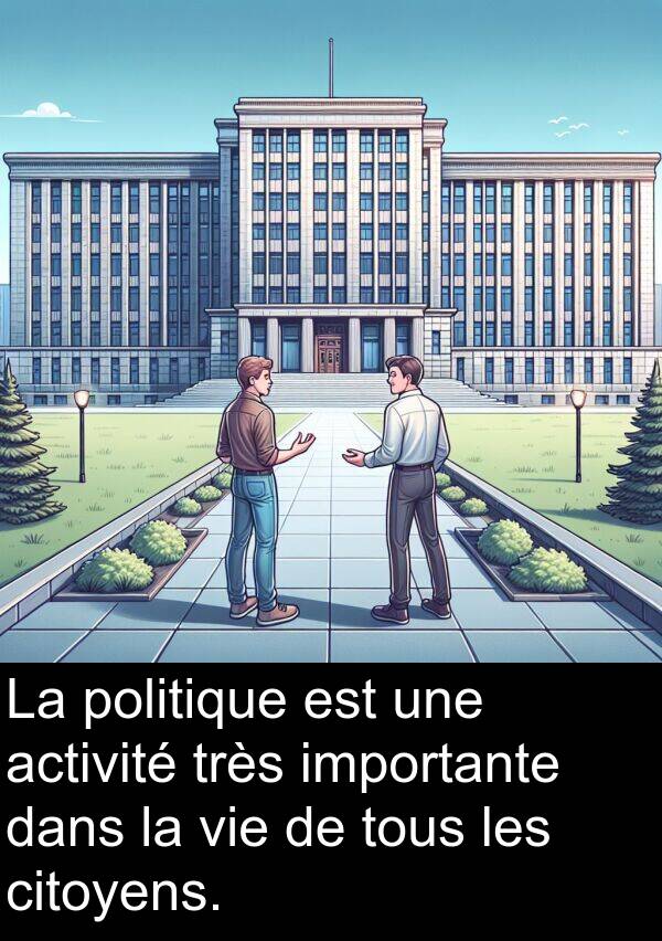 politique: La politique est une activité très importante dans la vie de tous les citoyens.