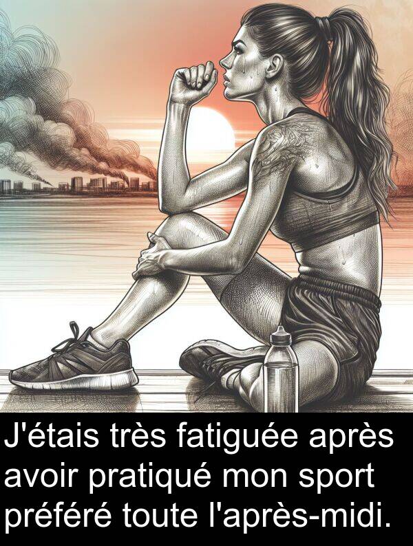 sport: J'étais très fatiguée après avoir pratiqué mon sport préféré toute l'après-midi.