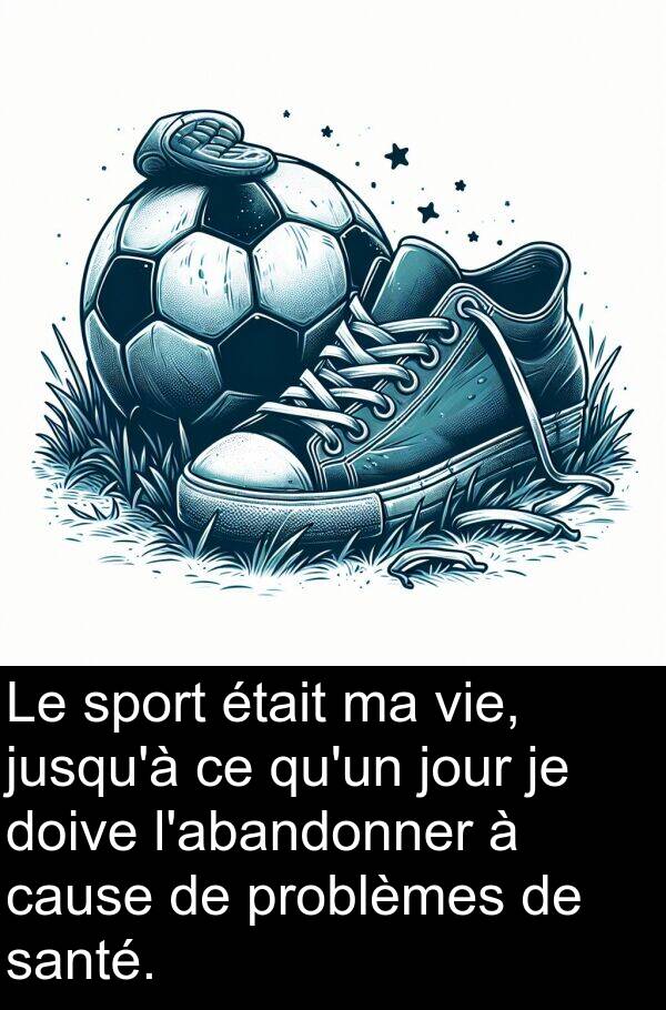 sport: Le sport était ma vie, jusqu'à ce qu'un jour je doive l'abandonner à cause de problèmes de santé.